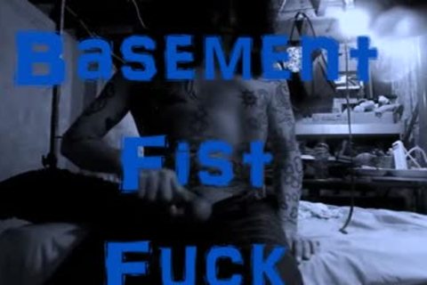 GETTING FISTED, PUNCHED, AND DOUBLE FISTED IN THE BASEMENT