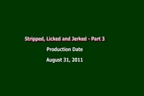 strip, Licked, Jerked Part 3