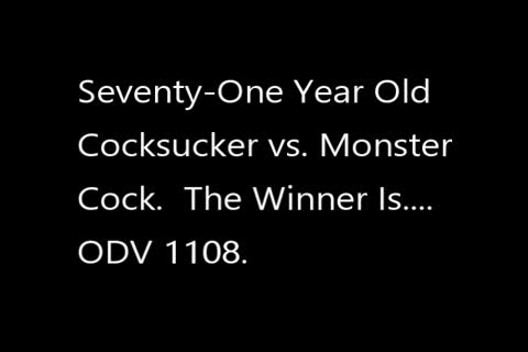 Seventy-One Year old cock sucker Vs. Monster 10-Pounder.