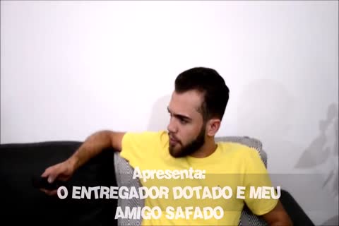 O ENTREGADOR DOTADO E MEU AMIGO SAFADO - IRMAOS DOTADOS